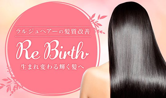 髪質改善 生まれ変わる輝く髪へ “Re Birth”